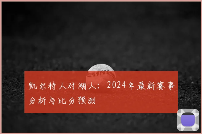 凯尔特人对湖人：2024年最新赛事分析与比分预测
